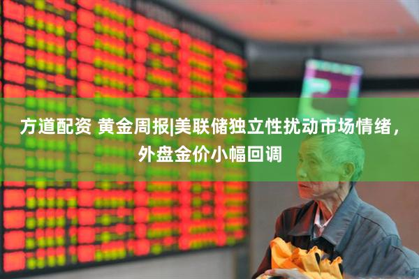方道配资 黄金周报|美联储独立性扰动市场情绪，外盘金价小幅回调
